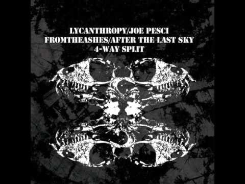 Lycanthrophy + Joe Pesci + From The Ashes + After The Last Sky / 4 Way (Full Split)