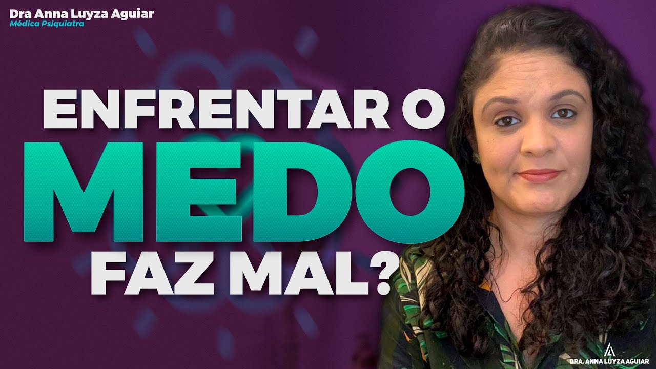Enfrentar o MEDO faz bem ou faz mal? | Dra. Anna Luyza Aguiar