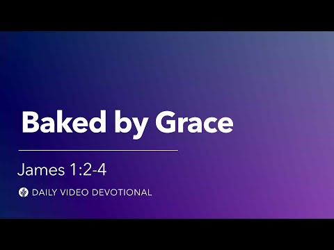 Baked by Grace | James 1:2-4 | Our Daily Bread Video Devotional