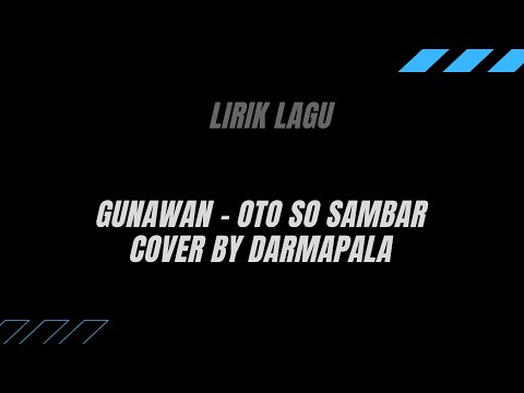 LIRIK LAGU GUNAWAN - OTO SO SAMBAR (COVER DARMAPALA)