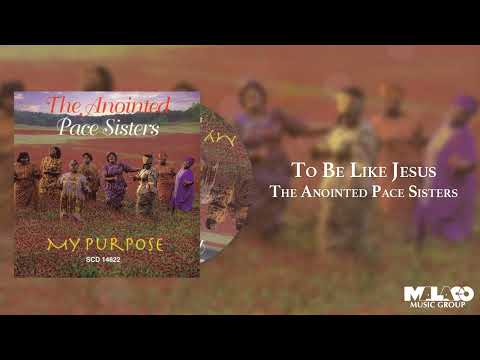The Anointed Pace Sisters - To Be Like Jesus