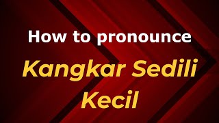How to pronounce Kangkar Sedili Kecil