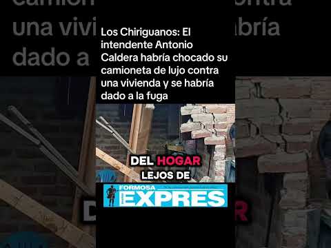Los Chiriguanos: El intendente Caldera habría chocado su camioneta de lujo contra vivienda