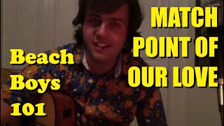 Beach Boys 101: Match Point of Our Love (Cover)