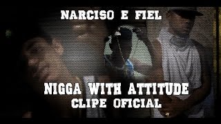 Narciso e Fiel - Nigga With Attitude (Clipe Oficial)