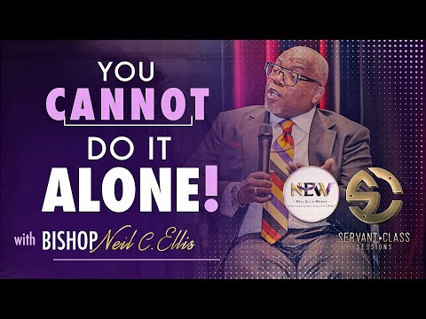 “You Cannot Do It Alone” | Bishop Neil C. Ellis ServantClass Session
