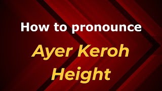 How to pronounce Ayer Keroh Height