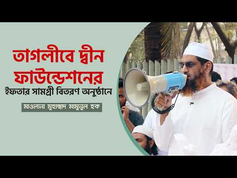 তাগলীবে দ্বীন ফাউন্ডেশনের উদ্যোগে ইফতার সামগ্রী বিতরণ অনুষ্ঠানে বক্তব্য রাখেন আল্লামা Mamunul Haque।