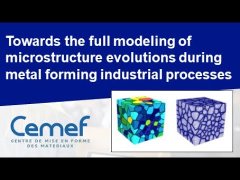 Towards the full modeling of microstructure evolutions during metal forming | M. Bernacki, Cemef
