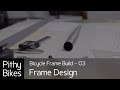 Bicycle Frame Build 03 - Frame Design 
