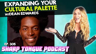 Expanding Your Cultural Palette | Dean Edwards | Sharp Tongue Podcast Ep. 305