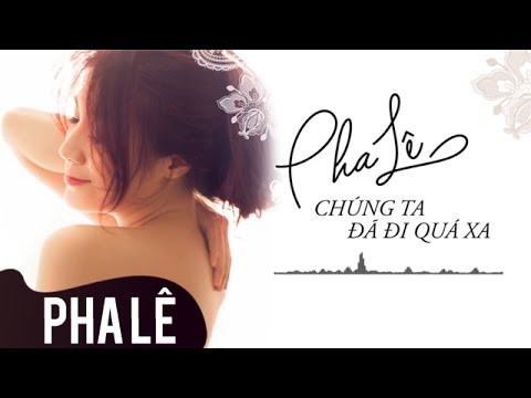 Chúng ta đã đi quá xa - Pha Lê