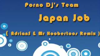 Porno Dj's Team - Japan Job ( AdrianS & Mr Hoobertoos Remix )