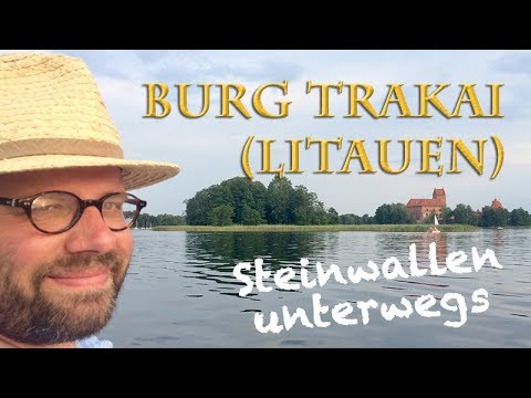 Steinwallen unterwegs: Burg Trakai (Litauen) - Das Bollwerk gegen den Deutschen Orden