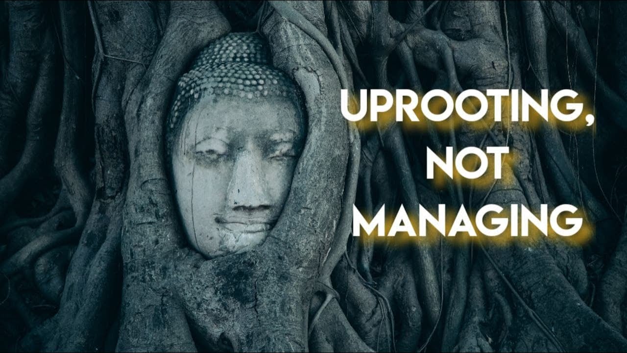Uprooting VS Management of Dukkha