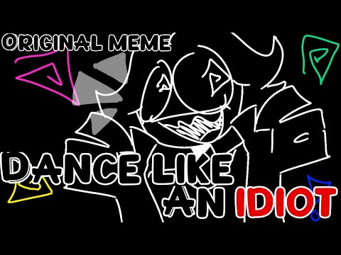 Dance like an Idiot / original meme