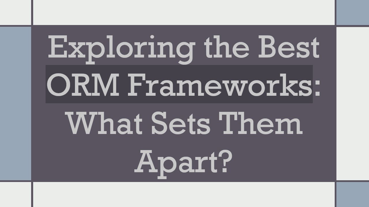 Exploring the Best ORM Frameworks: What Sets Them Apart?