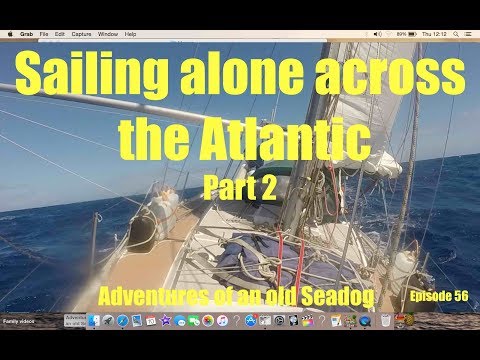 Sailing alone across the Atlantic part 2  Adventures of an old Seadog.  epi56