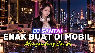 Download lagu DJ SANTAI🎵 ENAK DI MOBIL | MENGANDUNG CANDU | SLOW REMIX mp3