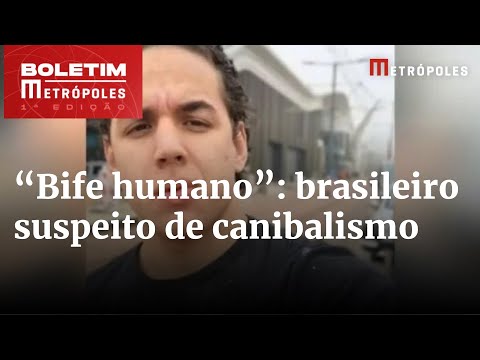 Brasileiro suspeito de canibalismo diz que vítima servia “bife humano” | Boletim Metrópoles 1º