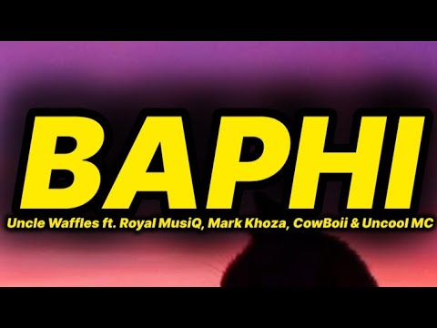 Uncle Waffles - Baphi (lyrics) ft. Royal MusiQ, Mark Khoza, Cowboii & Uncool Mc 