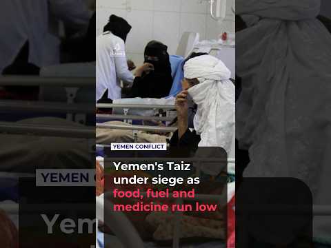 Yemen's Taiz under siege as food, fuel and medicine run low
