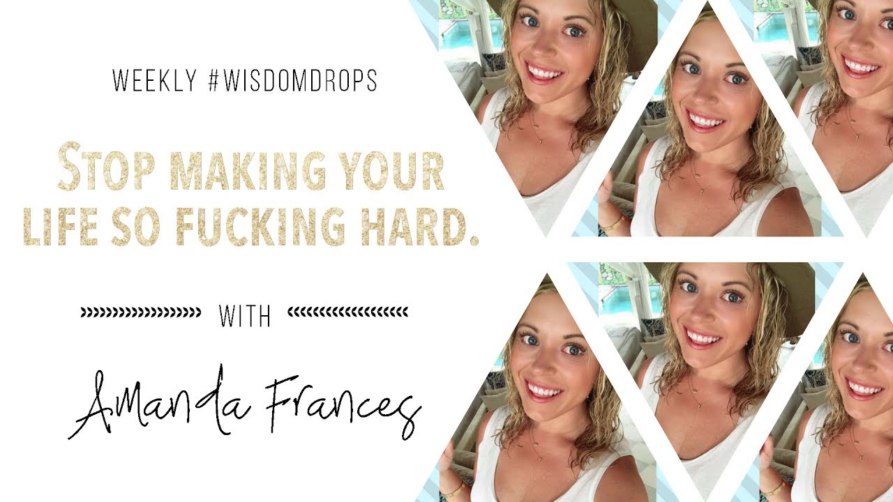 Stop Making Your Life So Effing Hard. | Amanda Frances