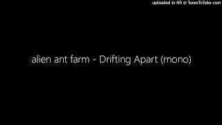 alien ant farm - Drifting Apart (mono)