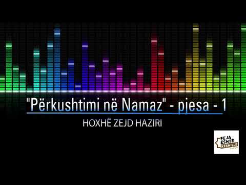 Përkushtimi në Namaz - pjesa 1 - Hoxhë Zejd Haziri