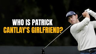 Who is Patrick Cantlay's girlfriend