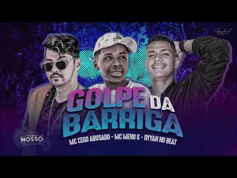 MC CEGO ABUSADO & MENOR K & RYAN NO BEAT - GOLPE DA BARRIGA