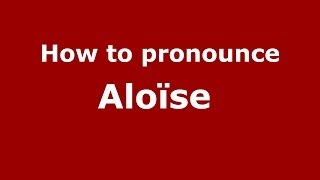 How to pronounce Aloïse 