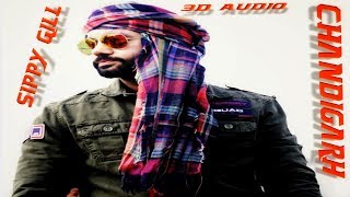 Sippy Gill - Chandigarh  3d Punjabi Audio  2018