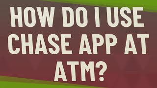 How do I use Chase app at ATM