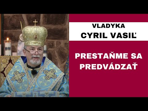 Uvedomujeme si svoje slabosti? - VLADYKA CYRIL VASIĽ - HOMÍLIA / KÁZEŇ