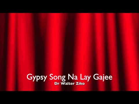 Gypsy Song Na Lay Gajee By Dr. Walter Ziko