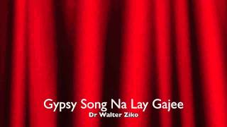 Gypsy Song Na Lay Gajee By Dr. Walter Ziko