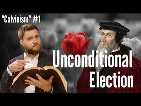 Unconditional Election (Understanding Calvinism #1)