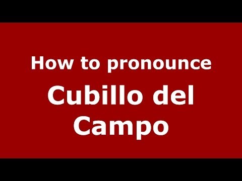 How to pronounce Cubillo del Campo (Spanish/Spain) - PronounceNames.com