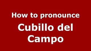 How to pronounce Cubillo Del Campo
