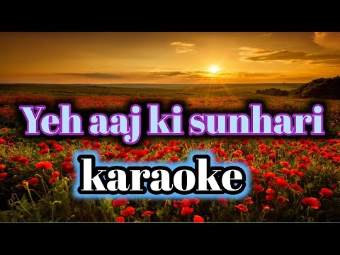 Yeh aaj ki sunhari Karaoke Version