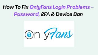 How To Fix OnlyFans Login Problems – Password, 2FA & Device Ban