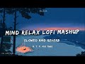 Mind Relax Lofi Mashup Mind Relaxing Songs Mind Relax Lofi Song Slowed And Reverb Lofi Songs