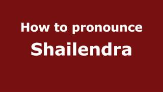 How to pronounce Shailendra