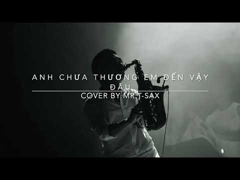 ANH CHƯA THƯƠNG EM ĐẾN VẬY ĐÂU - LADY MÂY | COVER BY MR.T-SAX