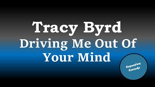 Tracy Byrd - Driving Me Out Of Your Mind (Karaoke Version)