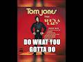 DO WHAT YOU GOTTA DO ( TOM JONES )