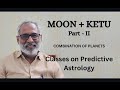 Class - 423 // MOON + KETU - Part II - Combination of Planets - Predictive Astrology