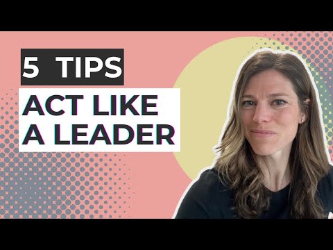 5 Tips To Help You Act Like A Leader At Work