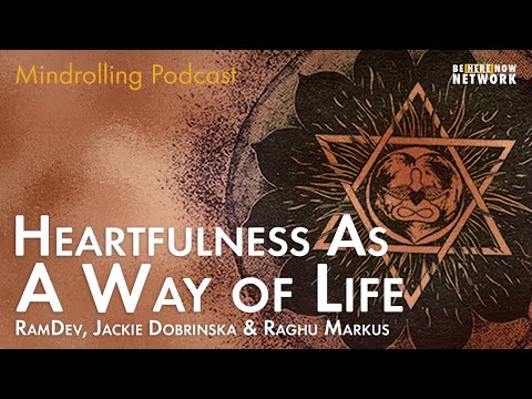 Heartfulness As A Way of Life w/ RamDev, Jackie Dobrinska & Raghu Markus - Mindrolling Podcast 489